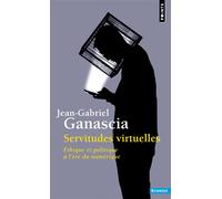 Servitudes virtuelles Éthique et politique à l’ère du numérique - Jean-Gabriel Ganascia - Points - Poche - Essai