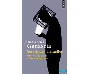 Servitudes virtuelles Éthique et politique à l’ère du numérique - Jean-Gabriel Ganascia - Points - Poche - Essai
