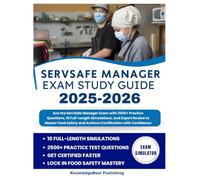 SERVSAFE EXAM STUDY GUIDE: Ace the ServSafe Manager Exam with 2500+ Practice Questions, 10 Full-Length Simulations, and Expert Review to Master Food Safety and Achieve Certification with Confidence