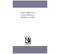 Sesame And Lilies. Two Lectures Delivered At Manchester In 1864.