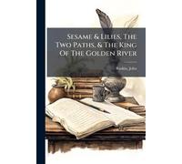 Sesame & Lilies, The Two Paths, & The King Of The Golden River