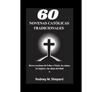 Sesenta novenas católicas tradicionales: Breves oraciones de 9 días a María, los santos, los ángeles y las almas del diablo.