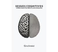 Sesgos Cognitivos: Cómo Nuestra Mente Nos Engaña