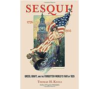 Sesqui!: Greed, Graft, And The Forgotten World's Fair Of 1926