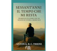 SESSANT'ANNI IL TEMPO CHE MI RESTA: DIARIO DI UN UOMO CHE HA SCELTO DI VIVERE A MODO SUO