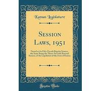 Session Laws, 1951: Passed At The Fifty-Fourth Regular Session, The Same Being The Thirty-Seventh Biennial Session, Of The Legislature Of The State Of Kansas (Classic Reprint)