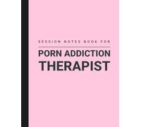 Session Notes Book For Porn Addiction Therapist: Record Porn Addiction Threpay / Treatment Progress