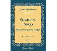 Sessional Papers, Vol. 11: Second Session Of The Seventh Parliament Of The Dominion Of Canada; Session 1892 (Classic Reprint)