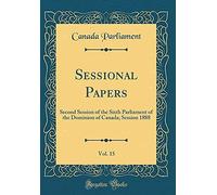 Sessional Papers, Vol. 15: Second Session Of The Sixth Parliament Of The Dominion Of Canada; Session 1888 (Classic Reprint)