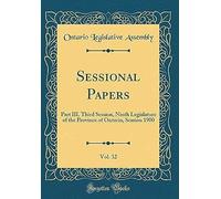 Sessional Papers, Vol. 32: Part Iii, Third Session, Ninth Legislature Of The Province Of Ontario, Session 1900 (Classic Reprint)