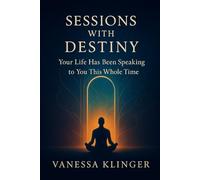 Sessions With Destiny: Your Life Has Been Speaking to You This Whole Time