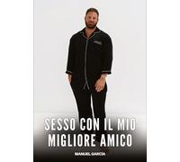 Sesso con il mio migliore Amico: Racconti Erotici Gay per Uomini Adulti