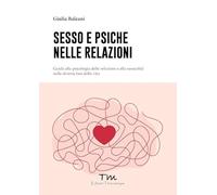 Sesso e psiche nelle relazioni. Guida alla psicologia delle relazioni e alla sessualità nelle diverse fasi della vita