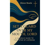 Set a Guard Over My Mouth, Lord: A Catholic Guide to the Virtue of Speech and Listening