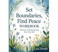 SET BOUNDARIES, FIND PEACE WORKBOOK: PATHWAY TO REDISCOVERING YOUR TRUE SELF