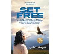 Set Free: From the Grip of Grief, Bitterness, Anger, Hatred, and Unforgiveness by the Power of Love