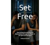 Set Free: Overcoming Pornography and Masturbation through the Power of the Spirit and the Word