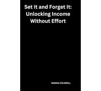 Set It and Forget It: Unlocking Income Without Effort: Effortless Strategies for Financial Freedom