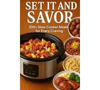 Set It and Savor: 200+ Slow Cooker Dishes for Every Craving: Easy Slow Cooker Recipes for Comfort Food, Meal Prep, Family Dinners & Weeknight Meals
