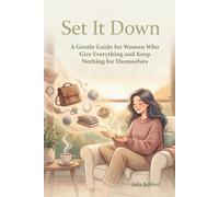Set It Down: A Gentle Guide for Women Who Give Everything and Keep Nothing for Themselves
