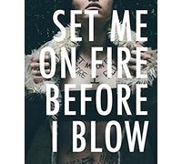 Set Me On Fire Before I Blow