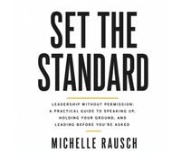 Set the Standard: Leadership Without Permission: A Practical Guide to Speaking Up, Holding Your Ground, and Leading Before You’re Asked