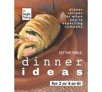 Set The Table: Dinner Ideas For 2 Or 4 Or 6!: Dinner Recipes For When You're Expecting Company