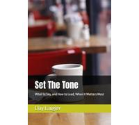 Set The Tone: What to Say, and How to Lead, When It Matters Most
