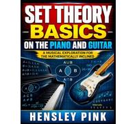Set Theory Basics on the Piano and Guitar: A Musical Exploration For the Mathematically Oriented