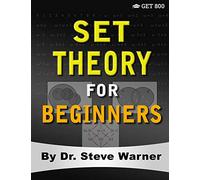 Set Theory for Beginners: A Rigorous Introduction to Sets, Relations, Partitions, Functions, Induction, Ordinals, Cardinals, Martin’s Axiom, and Stationary Sets