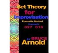 Set Theory for Improvisation Ensemble Method: Hexatonic 027 016 Arnold, Bruce E. (Auteur)
