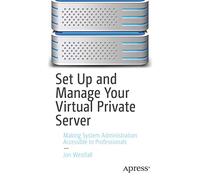 Set Up and Manage Your Virtual Private Server: Making System Administration Accessible to Professionals