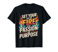 Set Your Life on Fire with Passion and Purpose |- T-Shirt