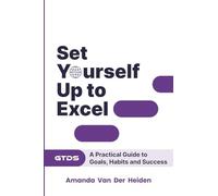 Set Yourself Up to Excel: A Practical Guide to Goals, Habits and Success