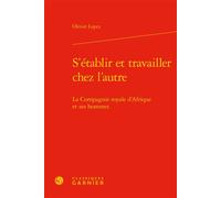 S'établir et travailler chez l'autre La Compagnie royale d'Afrique et ses hommes - Olivier Lopez - Classiques Garnier - relié - Etude