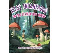 Setas Encantadas: un viaje de color por el bosque. Un libro para colorear los paisajes de un bosque encantado. Libro antiestrés. Libro de colear para adultos.