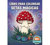 Setas Mágicas Libro de Colorear: 50+ Ilustraciones Encantadas Para Adultos Y Jóvenes, Perfecto Para Relajarse, Desconectar, Practicar Mindfulness Y Crear Cada Día