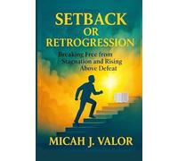 SETBACK OR RETROGRESSION: Breaking Free from Stagnation and Rising Above Defeat