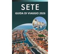 SETE GUIDA DI VIAGGIO 2026: Esplora la costa mediterranea, le migliori spiagge, le principali attrazioni, la cucina locale, le mappe, i festival, le ... per ogni viaggiatore nel sud della Francia.