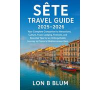 Sète Travel Guide 2025-2026: Your Complete Companion to Attractions, Culture, Food, Lodging, Festivals, and Essential Tips for an Unforgettable Journey to France’s Mediterranean Gem