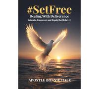 #SetFree Dealing With Deliverance Educate, Empower and Equip the Believer; Healing Journey, Battles, Addiction Warfare: A Biblical Guide to ... and Walking in the Authority of Jesus Christ