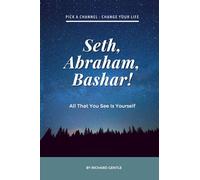 Seth, Abraham, Bashar!: All that you see is yourself