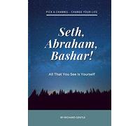 Seth, Abraham, Bashar!: All that you see is yourself