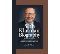 SETH KLARMAN BIOGRAPHY: Margin of Safety - The Contrarian Genius Who Turned Caution into Billions