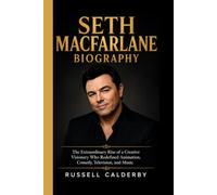 SETH MACFARLANE BIOGRAPHY: The Extraordinary Rise of a Creative Visionary Who Redefined Animation, Comedy, Television, and Music