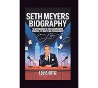 SETH MEYERS BIOGRAPHY: The Untold Journey of SNL's Head Writer Who Conquered Late Night TV and Political Comedy