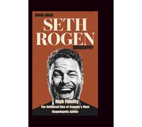 SETH ROGEN BIOGRAPHY: High Fidelity: The Unfiltered Rise of Comedy's Most Unapologetic Auteur