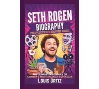 SETH ROGEN BIOGRAPHY: Pineapple Express to Hollywood Success - The Complete Life Story of Comedy's Most Unlikely Superstar