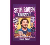 SETH ROGEN BIOGRAPHY: Pineapple Express to Hollywood Success - The Complete Life Story of Comedy's Most Unlikely Superstar