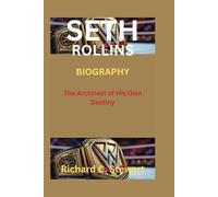 Seth Rollins Biography: The Architect of His Own Destiny